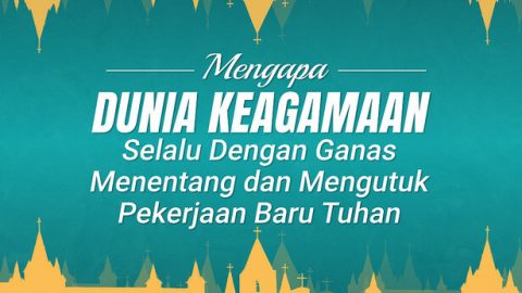 Mengapa Dunia Keagamaan Selalu Dengan Ganas Menentang dan Mengutuk Pekerjaan Baru Tuhan