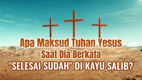 Apa Maksud Tuhan Yesus Saat Dia Berkata "Selesai Sudah" di Kayu Salib?