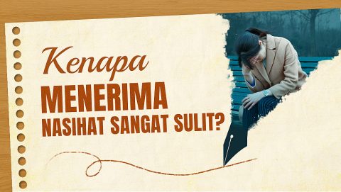 Kenapa Menerima Nasihat Sangat Sulit